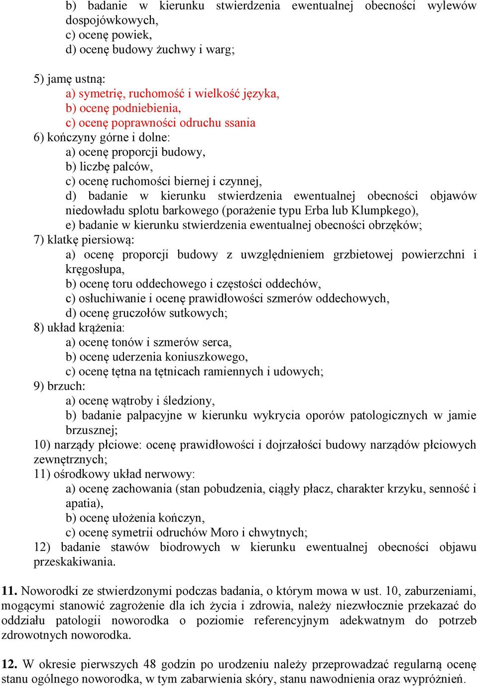 ewentualnej obecności objawów niedowładu splotu barkowego (porażenie typu Erba lub Klumpkego), e) badanie w kierunku stwierdzenia ewentualnej obecności obrzęków; 7) klatkę piersiową: a) ocenę
