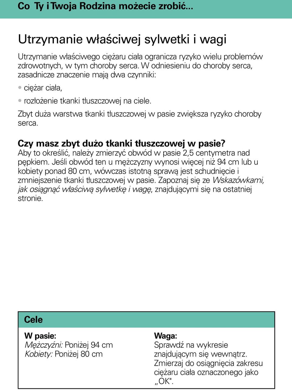 Zbyt duża warstwa tkanki tłuszczowej w pasie zwiększa ryzyko choroby serca. Czy masz zbyt dużo tkanki tłuszczowej w pasie? Aby to określić, należy zmierzyć obwód w pasie 2,5 centymetra nad pępkiem.