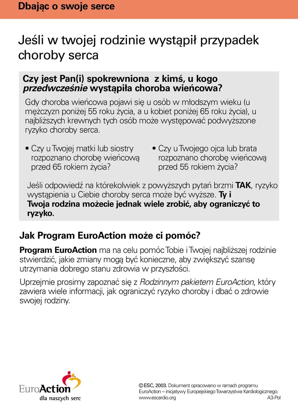 choroby serca. Czy u Twojej matki lub siostry rozpoznano chorobę wieńcową przed 65 rokiem życia? Czy u Twojego ojca lub brata rozpoznano chorobę wieńcową przed 55 rokiem życia?