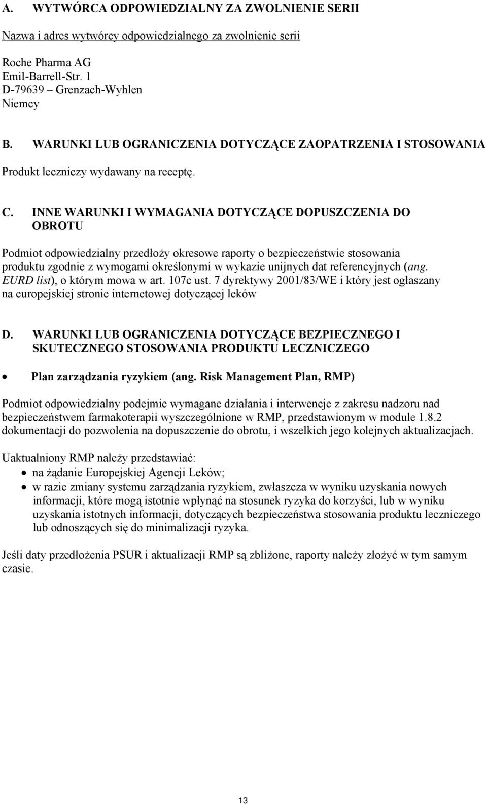 INNE WARUNKI I WYMAGANIA DOTYCZĄCE DOPUSZCZENIA DO OBROTU Podmiot odpowiedzialny przedłoży okresowe raporty o bezpieczeństwie stosowania produktu zgodnie z wymogami określonymi w wykazie unijnych dat