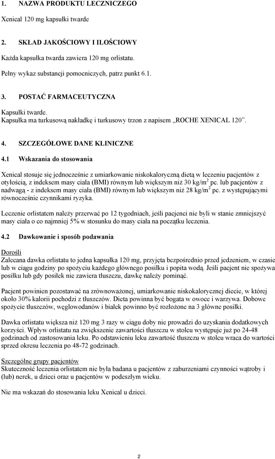 1 Wskazania do stosowania Xenical stosuje się jednocześnie z umiarkowanie niskokaloryczną dietą w leczeniu pacjentów z otyłością, z indeksem masy ciała (BMI) równym lub większym niż 30 kg/m 2 pc.