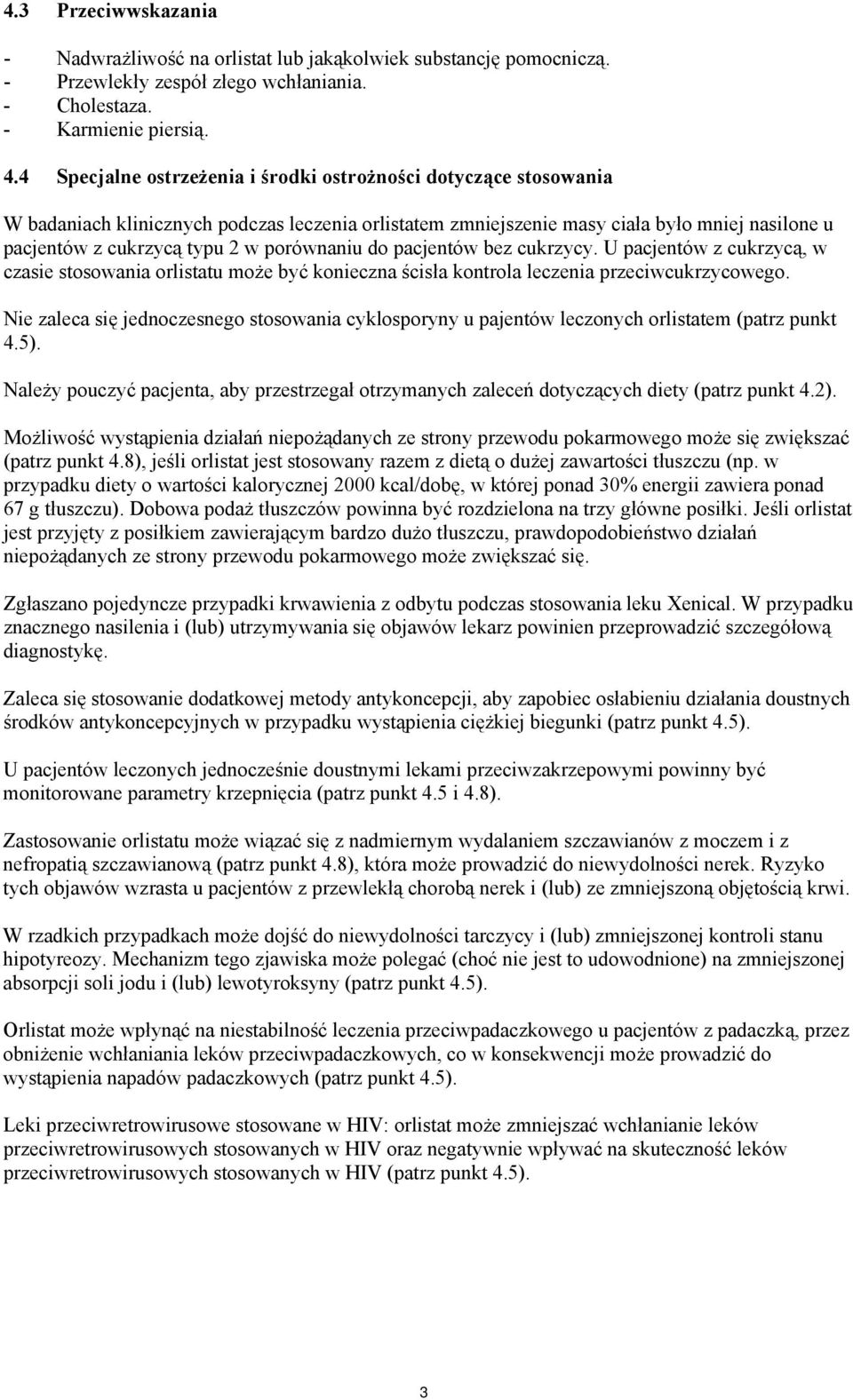 porównaniu do pacjentów bez cukrzycy. U pacjentów z cukrzycą, w czasie stosowania orlistatu może być konieczna ścisła kontrola leczenia przeciwcukrzycowego.