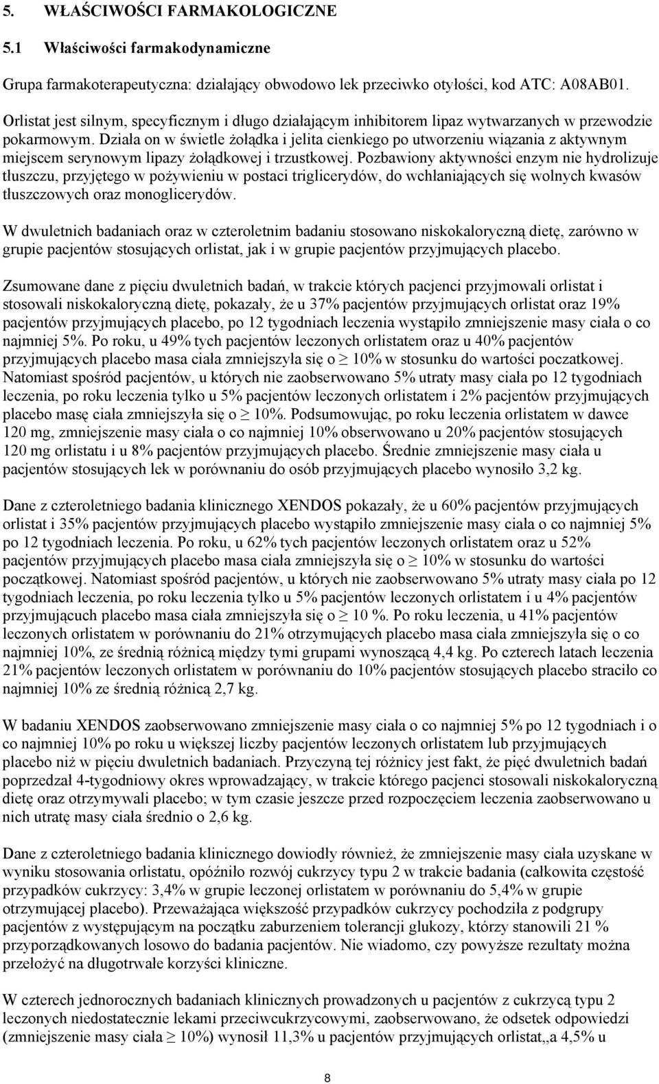 Działa on w świetle żołądka i jelita cienkiego po utworzeniu wiązania z aktywnym miejscem serynowym lipazy żołądkowej i trzustkowej.