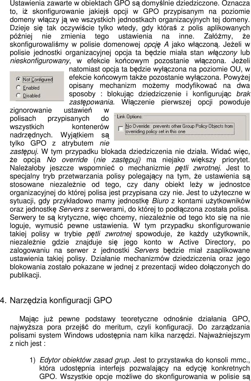 Dzieje się tak oczywiście tylko wtedy, gdy któraś z polis aplikowanych później nie zmienia tego ustawienia na inne. ZałóŜmy, Ŝe skonfigurowaliśmy w polisie domenowej opcję A jako włączoną.