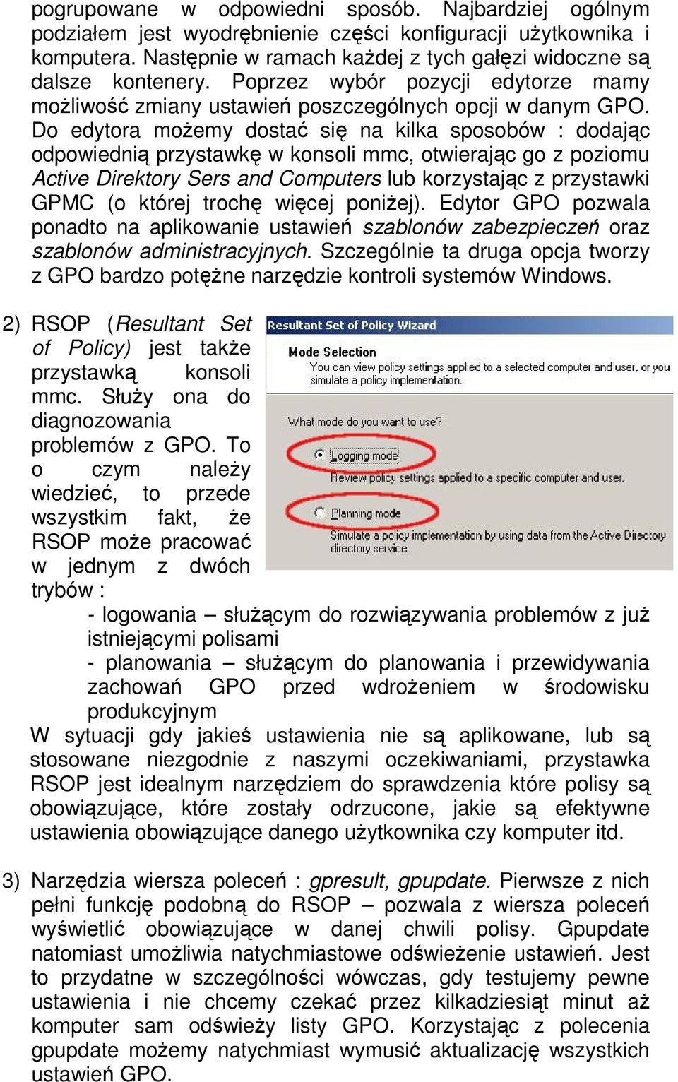 Do edytora moŝemy dostać się na kilka sposobów : dodając odpowiednią przystawkę w konsoli mmc, otwierając go z poziomu Active Direktory Sers and Computers lub korzystając z przystawki GPMC (o której