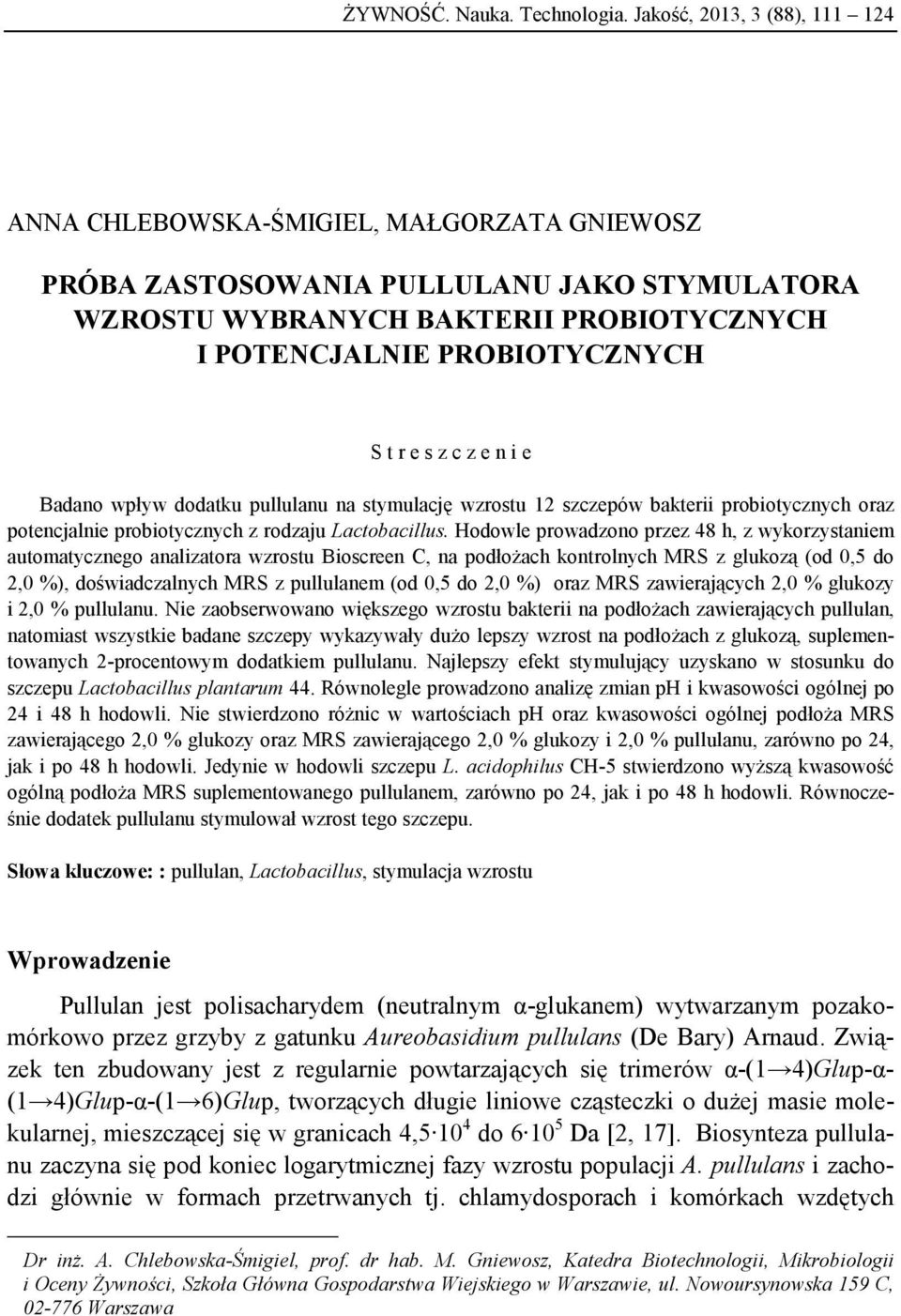 e s z c z e n i e Badano wpływ dodatku pullulanu na stymulację wzrostu 12 szczepów bakterii probiotycznych oraz potencjalnie probiotycznych z rodzaju Lactobacillus.