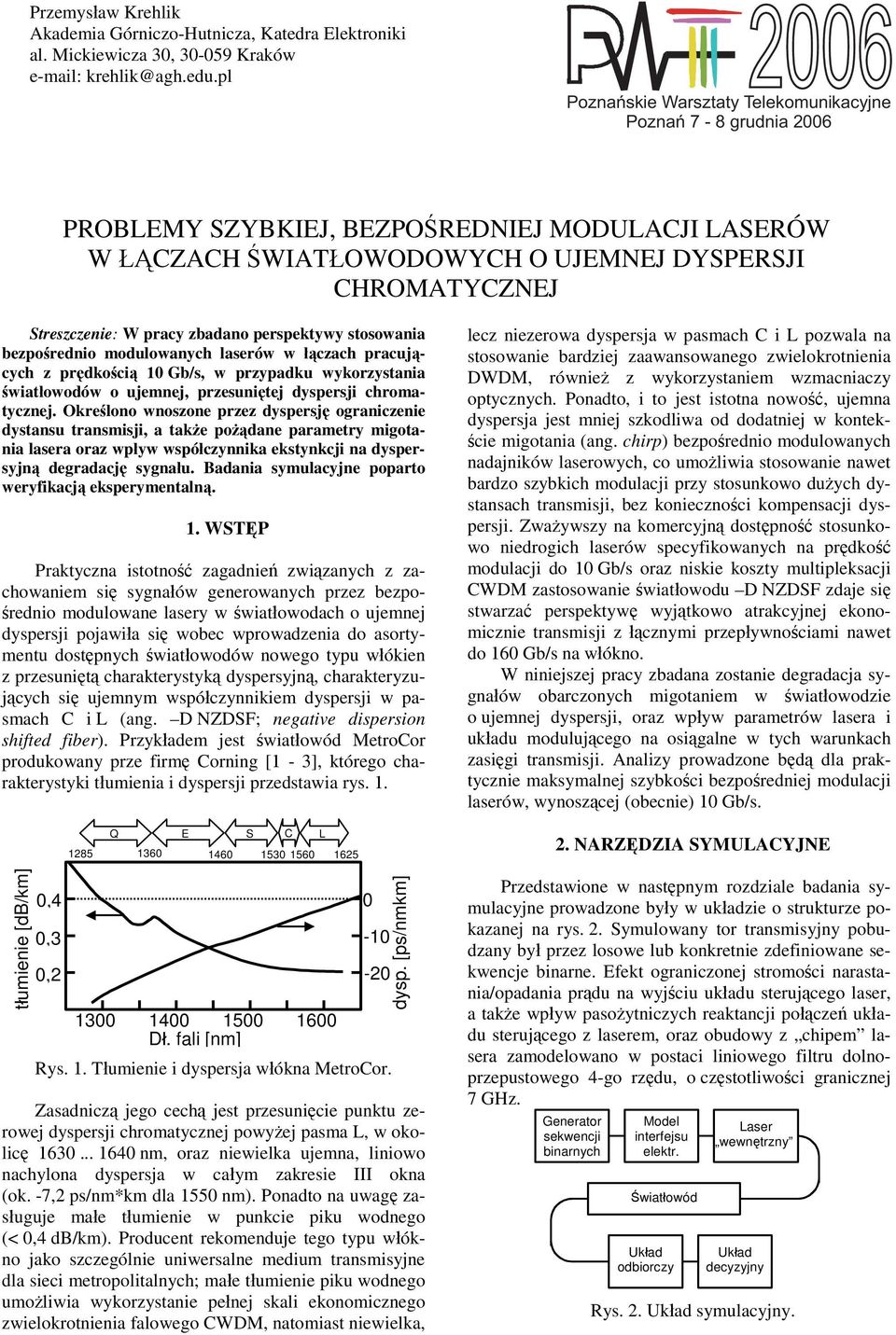 zbadano perspektywy stosowania bezpośrednio modulowanych laserów w łączach pracujących z prędkością 1 Gb/s, w przypadku wykorzystania światłowodów o ujemnej, przesuniętej dyspersji chromatycznej.