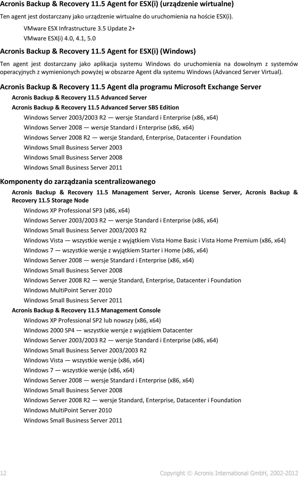 5 Agent for ESX(i) (Windows) Ten agent jest dostarczany jako aplikacja systemu Windows do uruchomienia na dowolnym z systemów operacyjnych z wymienionych powyżej w obszarze Agent dla systemu Windows