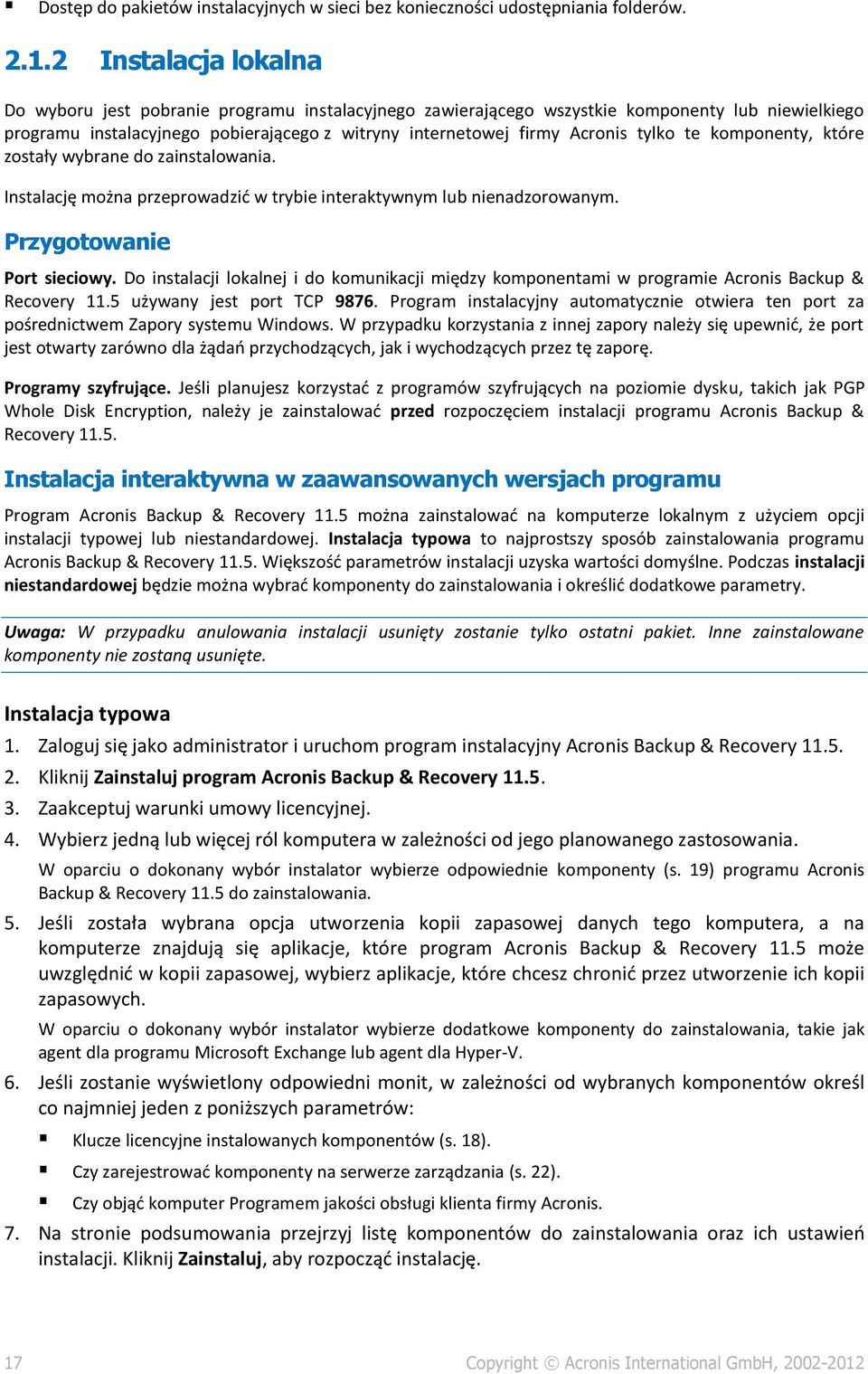 tylko te komponenty, które zostały wybrane do zainstalowania. Instalację można przeprowadzić w trybie interaktywnym lub nienadzorowanym. Przygotowanie Port sieciowy.