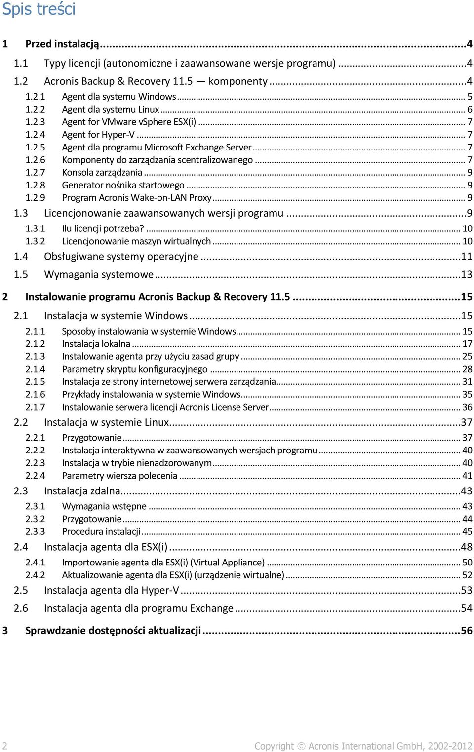 .. 9 1.2.8 Generator nośnika startowego... 9 1.2.9 Program Acronis Wake-on-LAN Proxy... 9 1.3 Licencjonowanie zaawansowanych wersji programu... 9 1.3.1 Ilu licencji potrzeba?... 10 1.3.2 Licencjonowanie maszyn wirtualnych.
