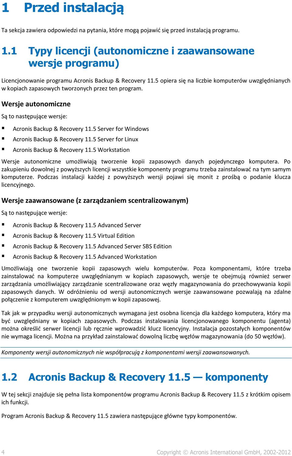 5 opiera się na liczbie komputerów uwzględnianych w kopiach zapasowych tworzonych przez ten program. Wersje autonomiczne Są to następujące wersje: Acronis Backup & Recovery 11.