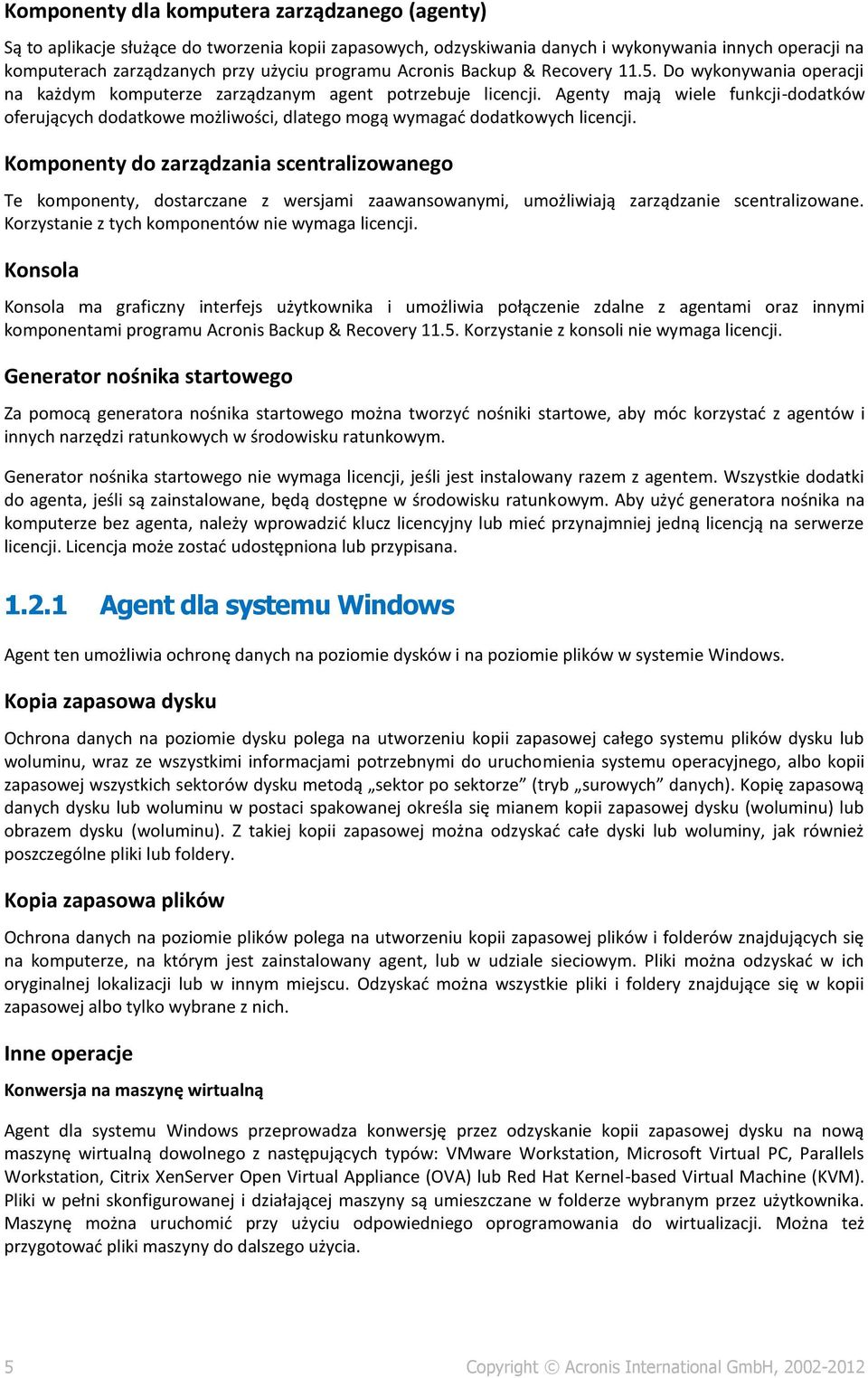 Agenty mają wiele funkcji-dodatków oferujących dodatkowe możliwości, dlatego mogą wymagać dodatkowych licencji.
