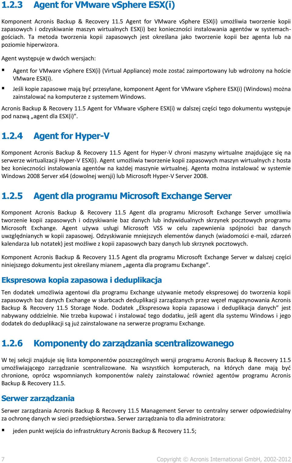 Ta metoda tworzenia kopii zapasowych jest określana jako tworzenie kopii bez agenta lub na poziomie hiperwizora.