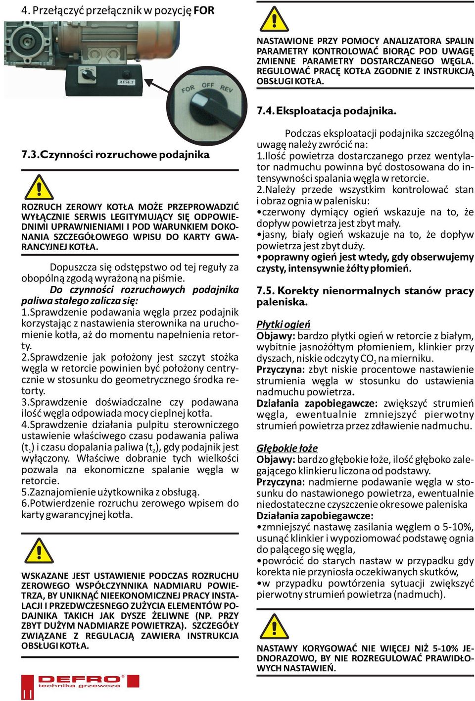 Czynności rozruchowe podajnika ROZRUCH ZEROWY KOTŁA MOŻE PRZEPROWADZIĆ WYŁĄCZNIE SERWIS LEGITYMUJĄCY SIĘ ODPOWIE- DNIMI UPRAWNIENIAMI I POD WARUNKIEM DOKO- NANIA SZCZEGÓŁOWEGO WPISU DO KARTY GWA-