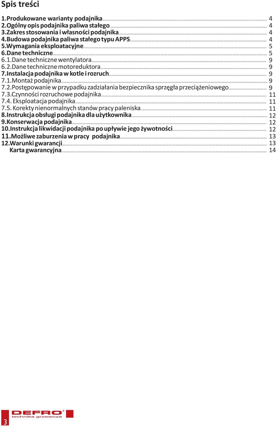 .. 7.3.Czynności rozruchowe podajnika... 7.4. Eksploatacja podajnika... 7.5. Korekty nienormalnych stanów pracy paleniska... 8.Instrukcja obsługi podajnika dla użytkownika... 9.Konserwacja podajnika.