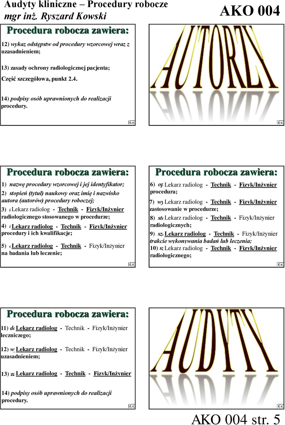 Fizyk/Inżynier urządzenia 4) nazwiska Lekarz radiolog osób uprawnionych - Technik do - Fizyk/Inżynier realizacji 5) opis Lekarz postępowania radiolog - w Technik zakresie oceny - Fizyk/Inżynier