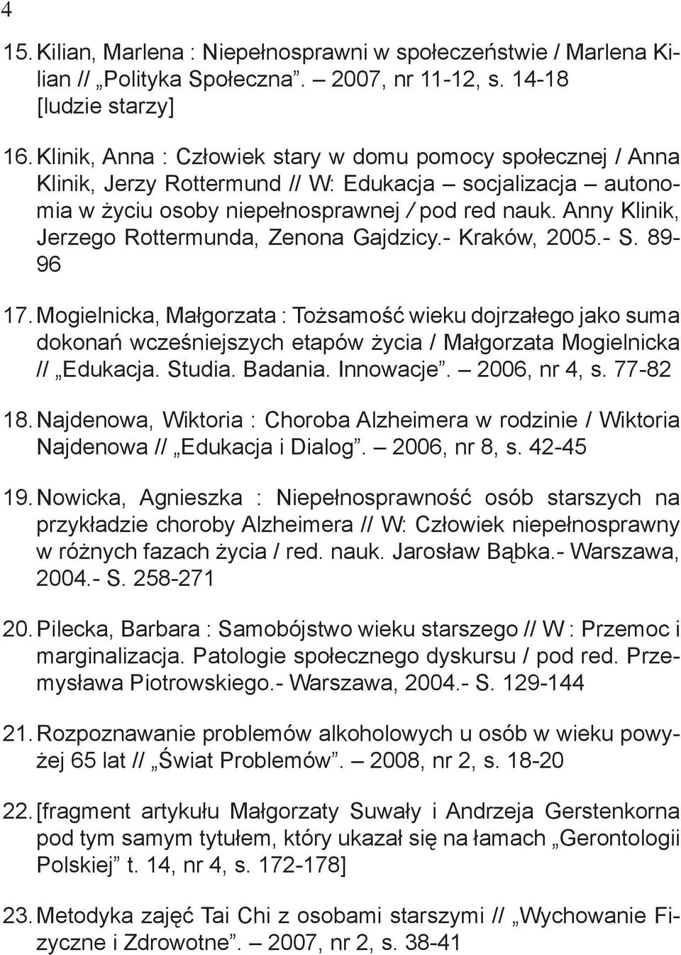 Anny Klinik, Jerzego Rottermunda, Zenona Gajdzicy.- Kraków, 2005.- S. 89-96 17.