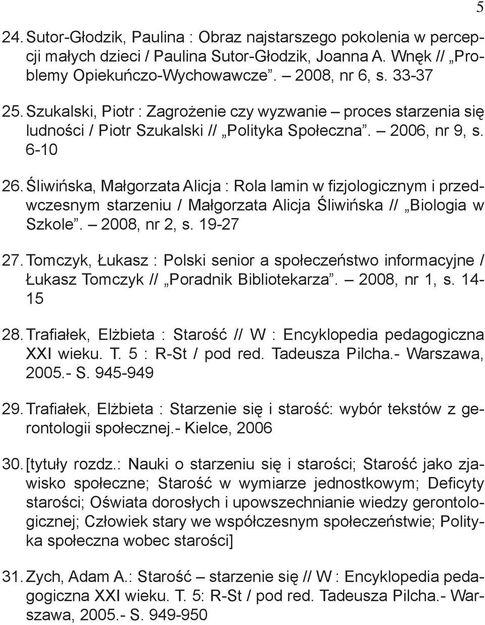 Śliwińska, Małgorzata Alicja : Rola lamin w fizjologicznym i przedwczesnym starzeniu / Małgorzata Alicja Śliwińska // Biologia w Szkole. 2008, nr 2, s. 19-27 27.