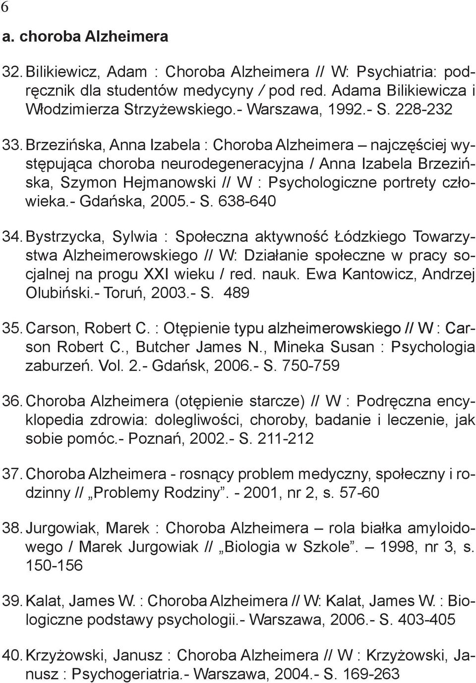 Brzezińska, Anna Izabela : Choroba Alzheimera najczęściej występująca choroba neurodegeneracyjna / Anna Izabela Brzezińska, Szymon Hejmanowski // W : Psychologiczne portrety człowieka.- Gdańska, 2005.