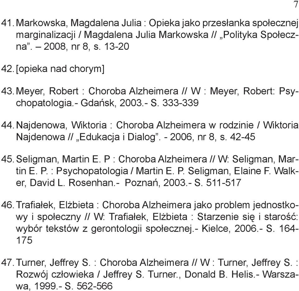 - 2006, nr 8, s. 42-45 45. Seligman, Martin E. P : Choroba Alzheimera // W: Seligman, Martin E. P. : Psychopatologia / Martin E. P. Seligman, Elaine F. Walker, David L. Rosenhan.- Poznań, 2003.- S.
