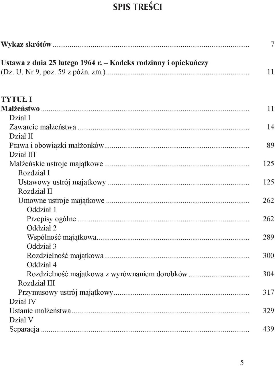 .. 125 Rozdział I Ustawowy ustrój majątkowy... 125 Rozdział II Umowne ustroje majątkowe... 262 Oddział 1 Przepisy ogólne... 262 Oddział 2 Wspólność majątkowa.