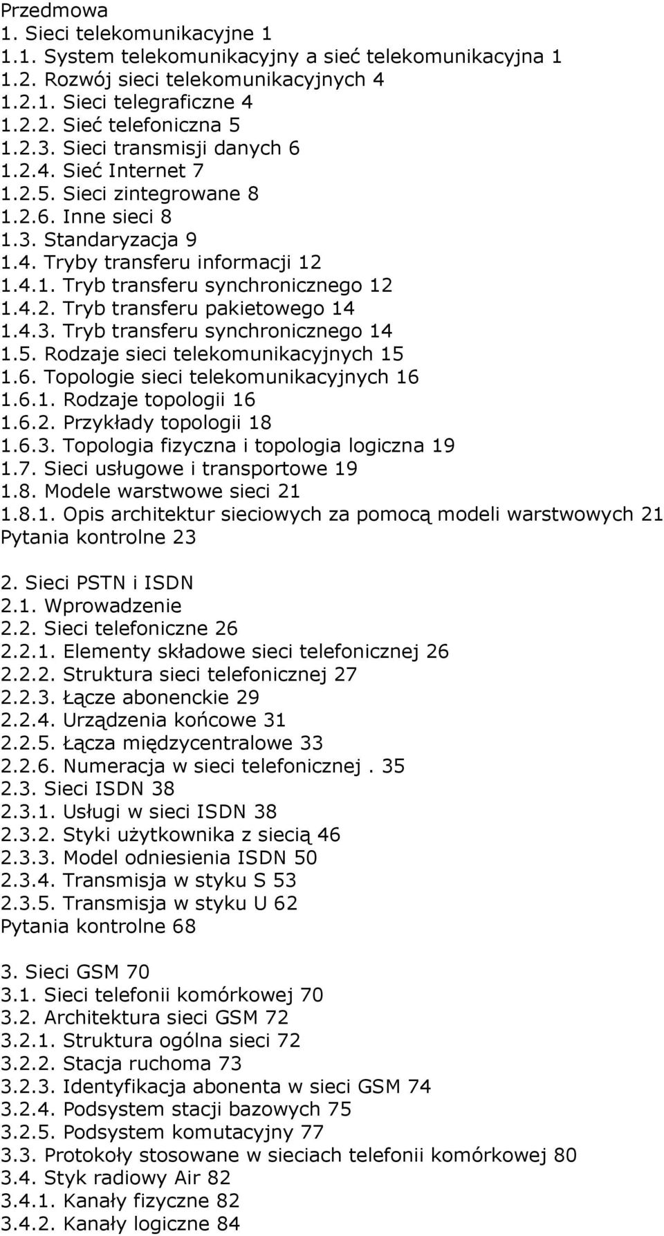 4.3. Tryb transferu synchronicznego 14 1.5. Rodzaje sieci telekomunikacyjnych 15 1.6. Topologie sieci telekomunikacyjnych 16 1.6.1. Rodzaje topologii 16 1.6.2. Przykłady topologii 18 1.6.3. Topologia fizyczna i topologia logiczna 19 1.