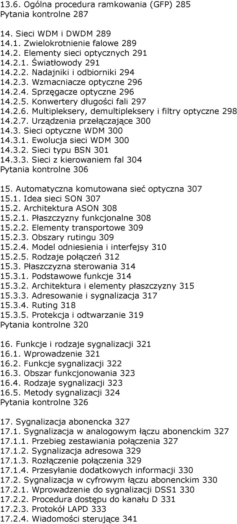 3. Sieci optyczne WDM 300 14.3.1. Ewolucja sieci WDM 300 14.3.2. Sieci typu BSN 301 14.3.3. Sieci z kierowaniem fal 304 Pytania kontrolne 306 15. Automatyczna komutowana sieć optyczna 307 15.1. Idea sieci SON 307 15.