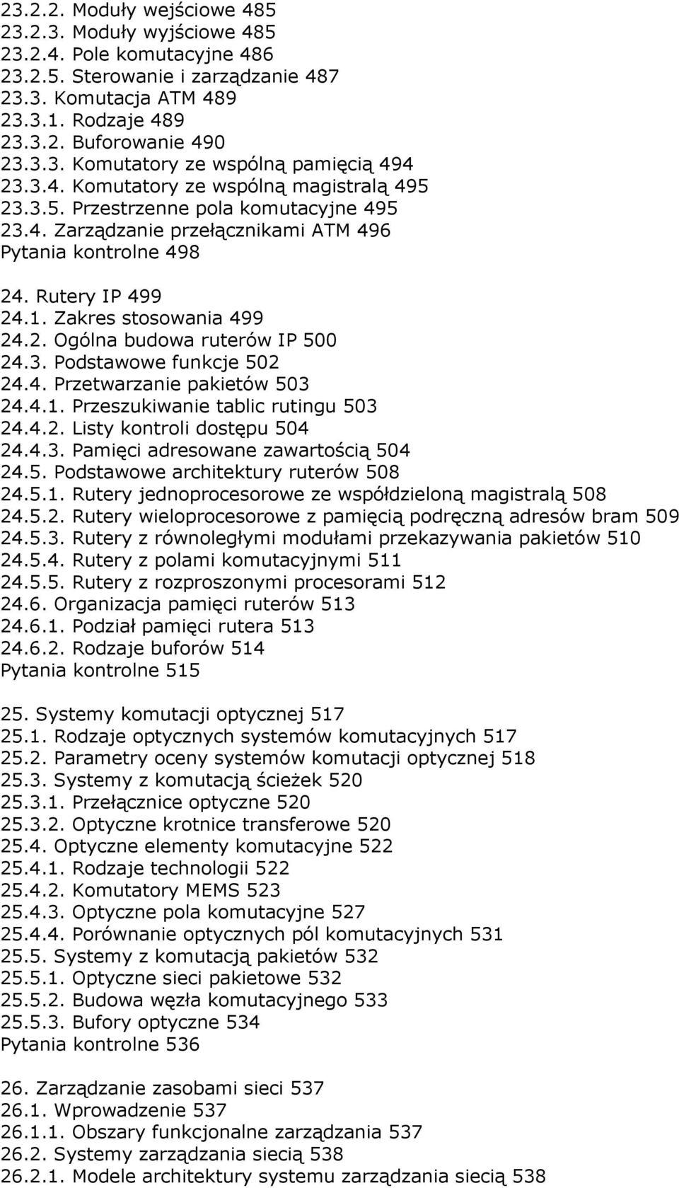 3. Podstawowe funkcje 502 24.4. Przetwarzanie pakietów 503 24.4.1. Przeszukiwanie tablic rutingu 503 24.4.2. Listy kontroli dostępu 504 24.4.3. Pamięci adresowane zawartością 504 24.5. Podstawowe architektury ruterów 508 24.