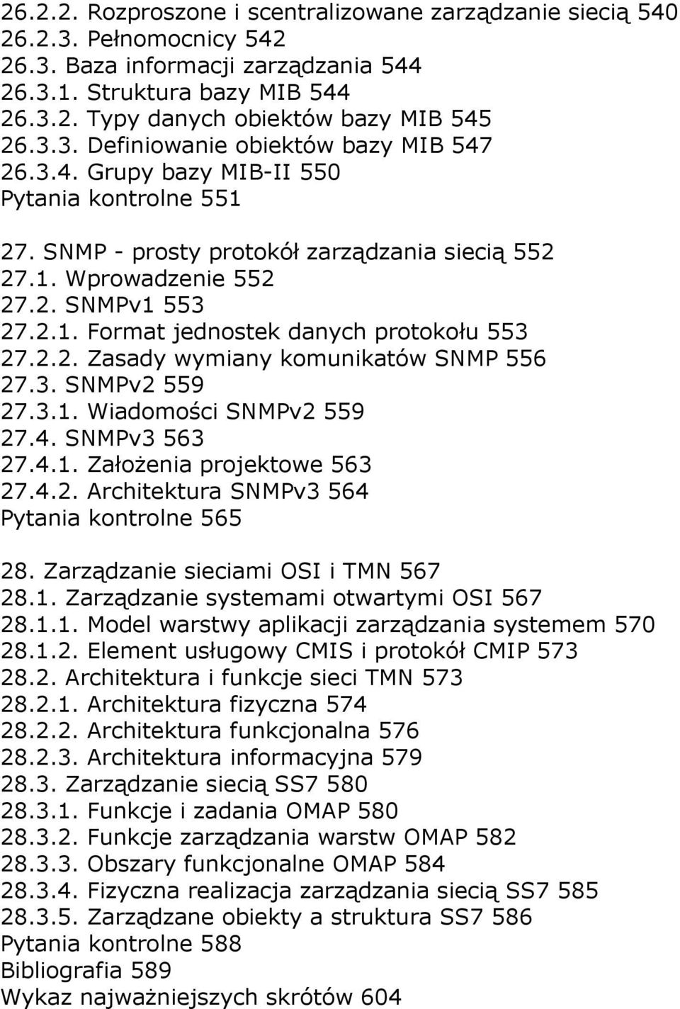2.2. Zasady wymiany komunikatów SNMP 556 27.3. SNMPv2 559 27.3.1. Wiadomości SNMPv2 559 27.4. SNMPv3 563 27.4.1. Założenia projektowe 563 27.4.2. Architektura SNMPv3 564 Pytania kontrolne 565 28.