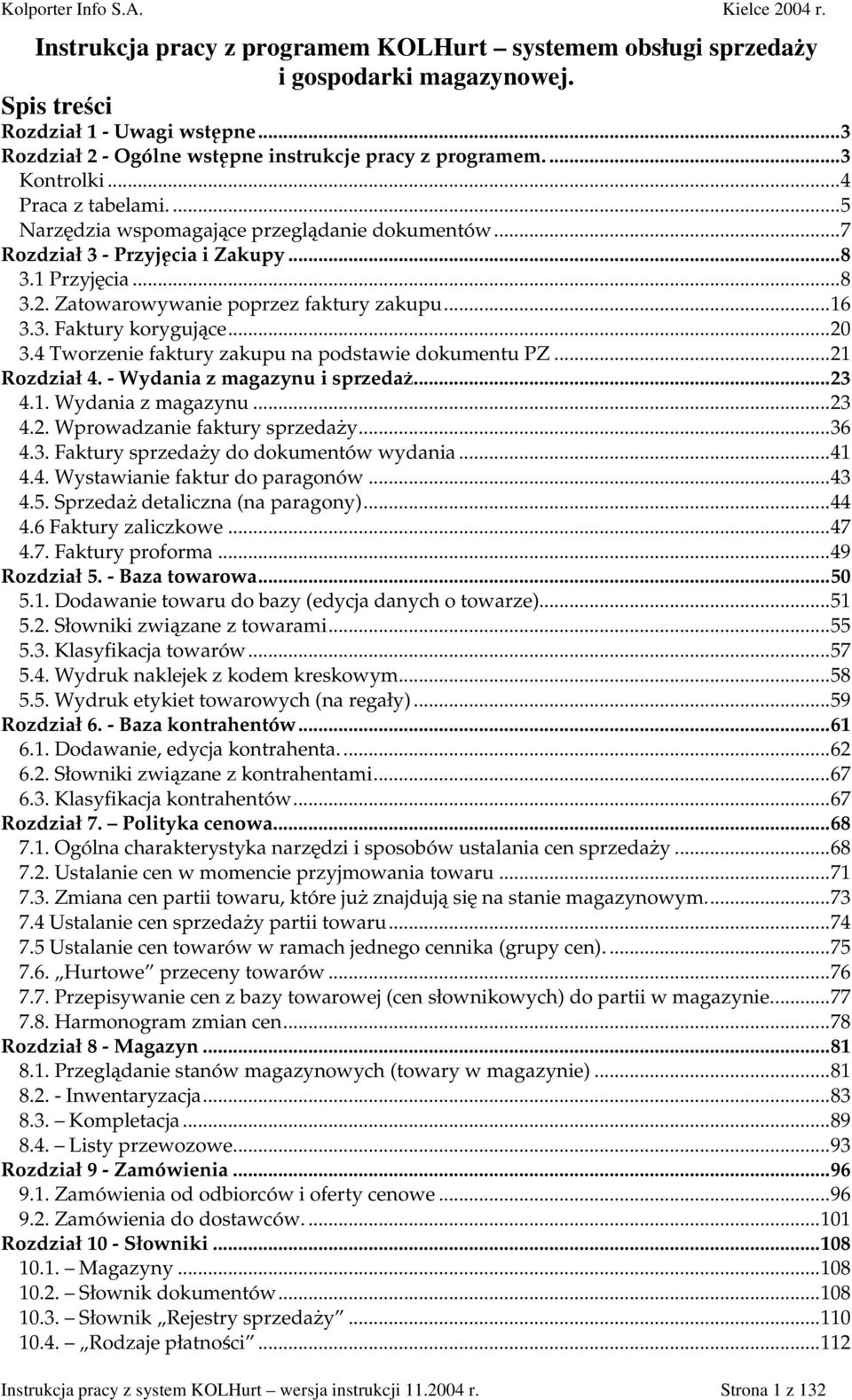 ..20 3.4 Tworzenie faktury zakupu na podstawie dokumentu PZ...21 Rozdział 4. - Wydania z magazynu i sprzedaż...23 4.1. Wydania z magazynu...23 4.2. Wprowadzanie faktury sprzedaży...36 4.3. Faktury sprzedaży do dokumentów wydania.