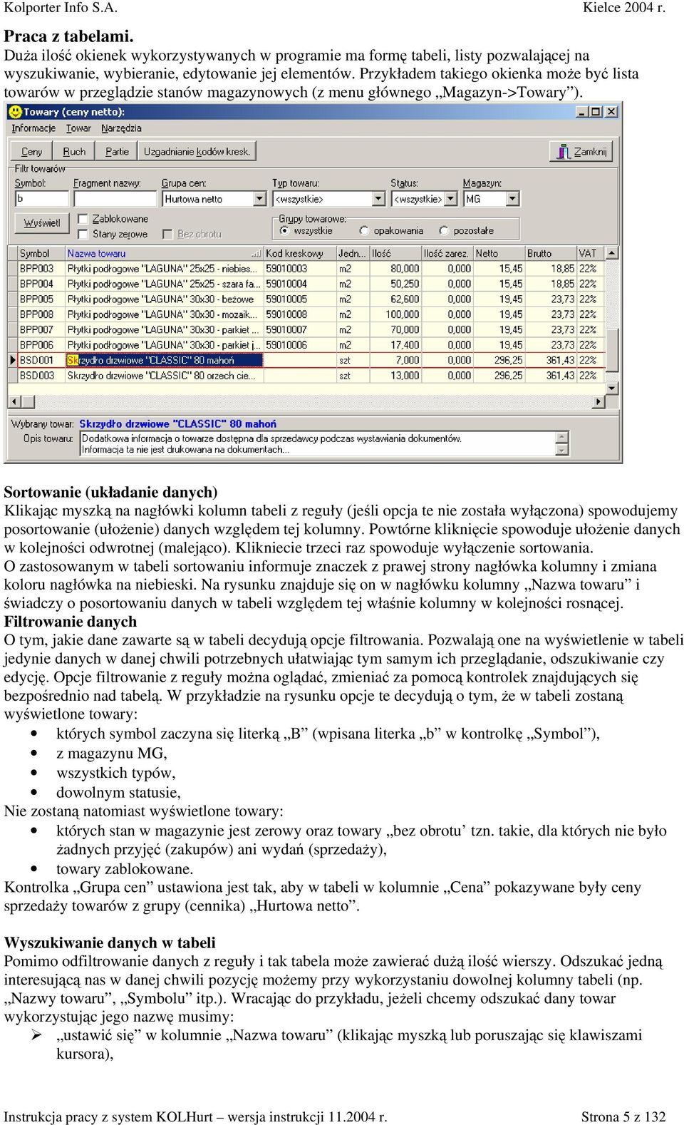 Sortowanie (układanie danych) Klikając myszką na nagłówki kolumn tabeli z reguły (jeśli opcja te nie została wyłączona) spowodujemy posortowanie (ułożenie) danych względem tej kolumny.