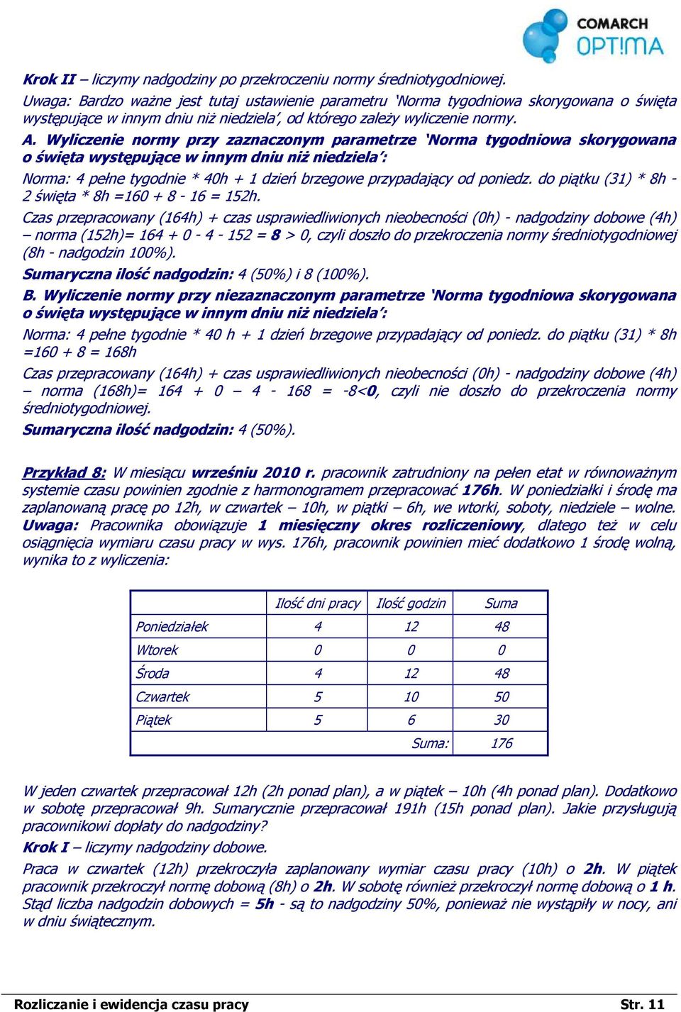 Wyliczenie normy przy zaznaczonym parametrze Norma tygodniowa skorygowana o święta występujące w innym dniu niŝ niedziela : Norma: 4 pełne tygodnie * 40h + 1 dzień brzegowe przypadający od poniedz.