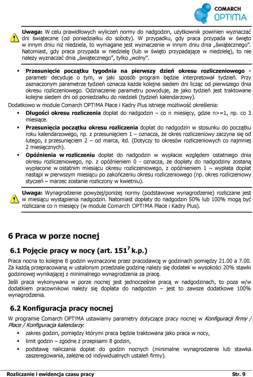 Natomiast, gdy praca przypada w niedzielę (lub w święto przypadające w niedzielę), to nie naleŝy wyznaczać dnia świątecznego, tylko wolny.