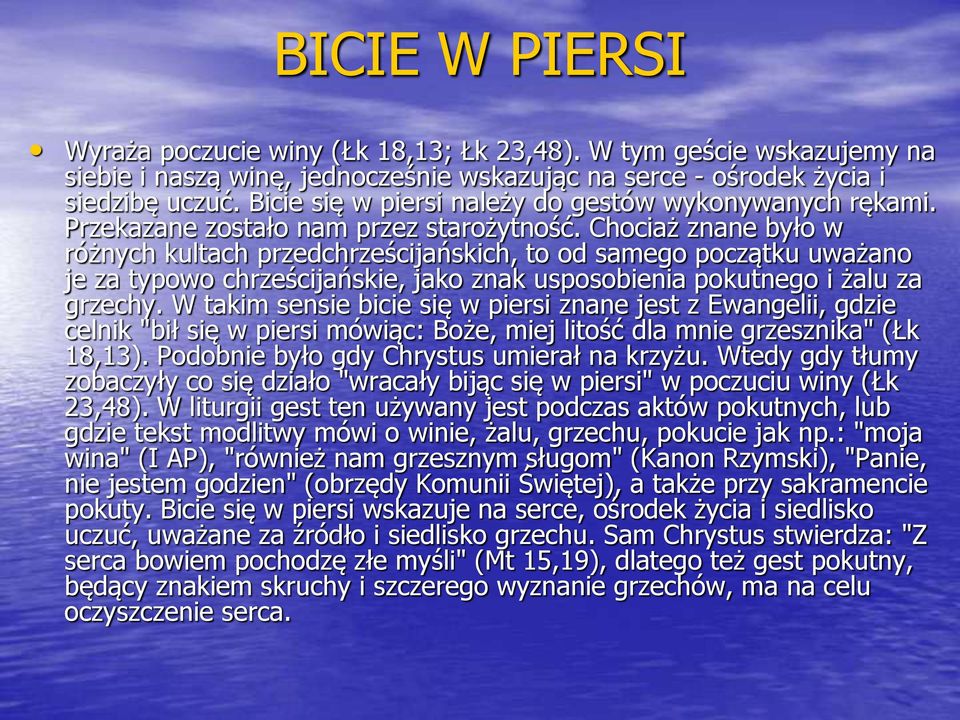 Chociaż znane było w różnych kultach przedchrześcijańskich, to od samego początku uważano je za typowo chrześcijańskie, jako znak usposobienia pokutnego i żalu za grzechy.