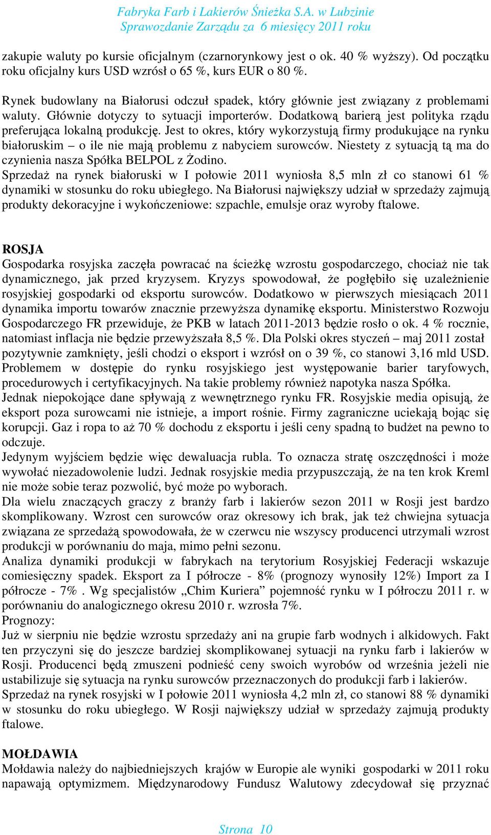 Dodatkową barierą jest polityka rządu preferująca lokalną produkcję. Jest to okres, który wykorzystują firmy produkujące na rynku białoruskim o ile nie mają problemu z nabyciem surowców.