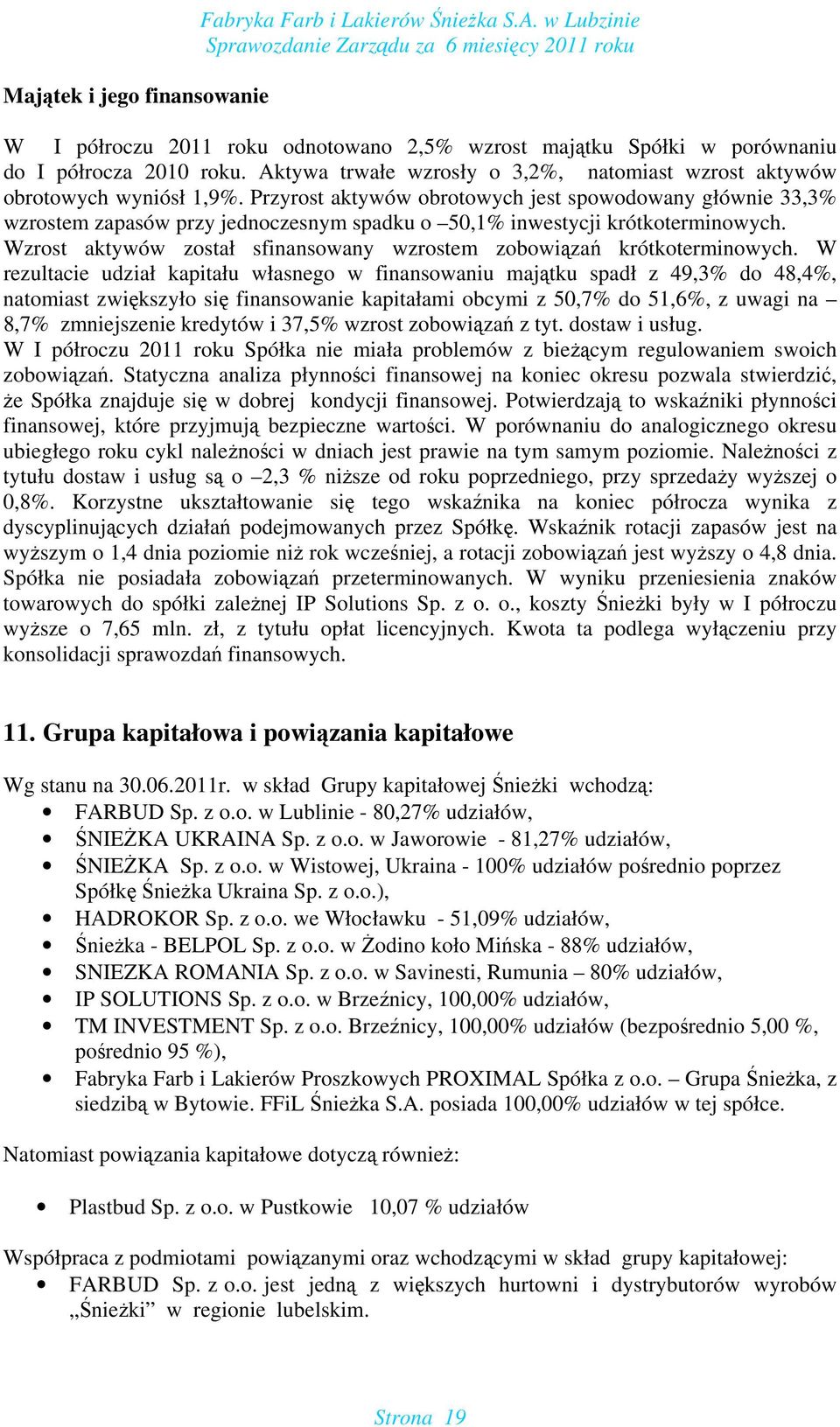 Przyrost aktywów obrotowych jest spowodowany głównie 33,3% wzrostem zapasów przy jednoczesnym spadku o 50,1% inwestycji krótkoterminowych.