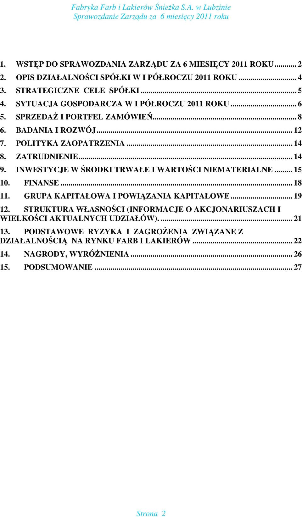 INWESTYCJE W ŚRODKI TRWAŁE I WARTOŚCI NIEMATERIALNE... 15 10. FINANSE... 18 11. GRUPA KAPITAŁOWA I POWIĄZANIA KAPITAŁOWE... 19 12.