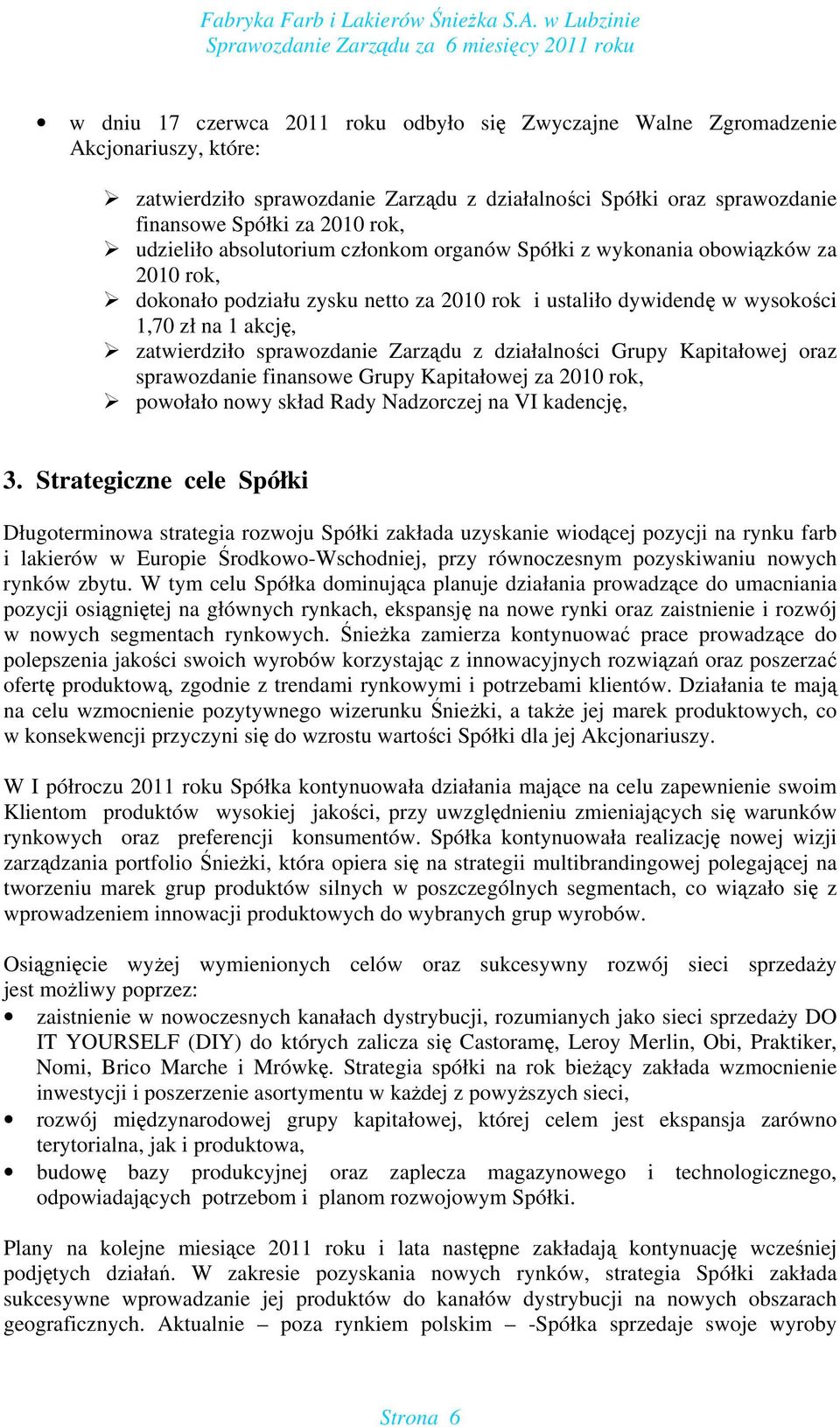 sprawozdanie Zarządu z działalności Grupy Kapitałowej oraz sprawozdanie finansowe Grupy Kapitałowej za 2010 rok, powołało nowy skład Rady Nadzorczej na VI kadencję, 3.