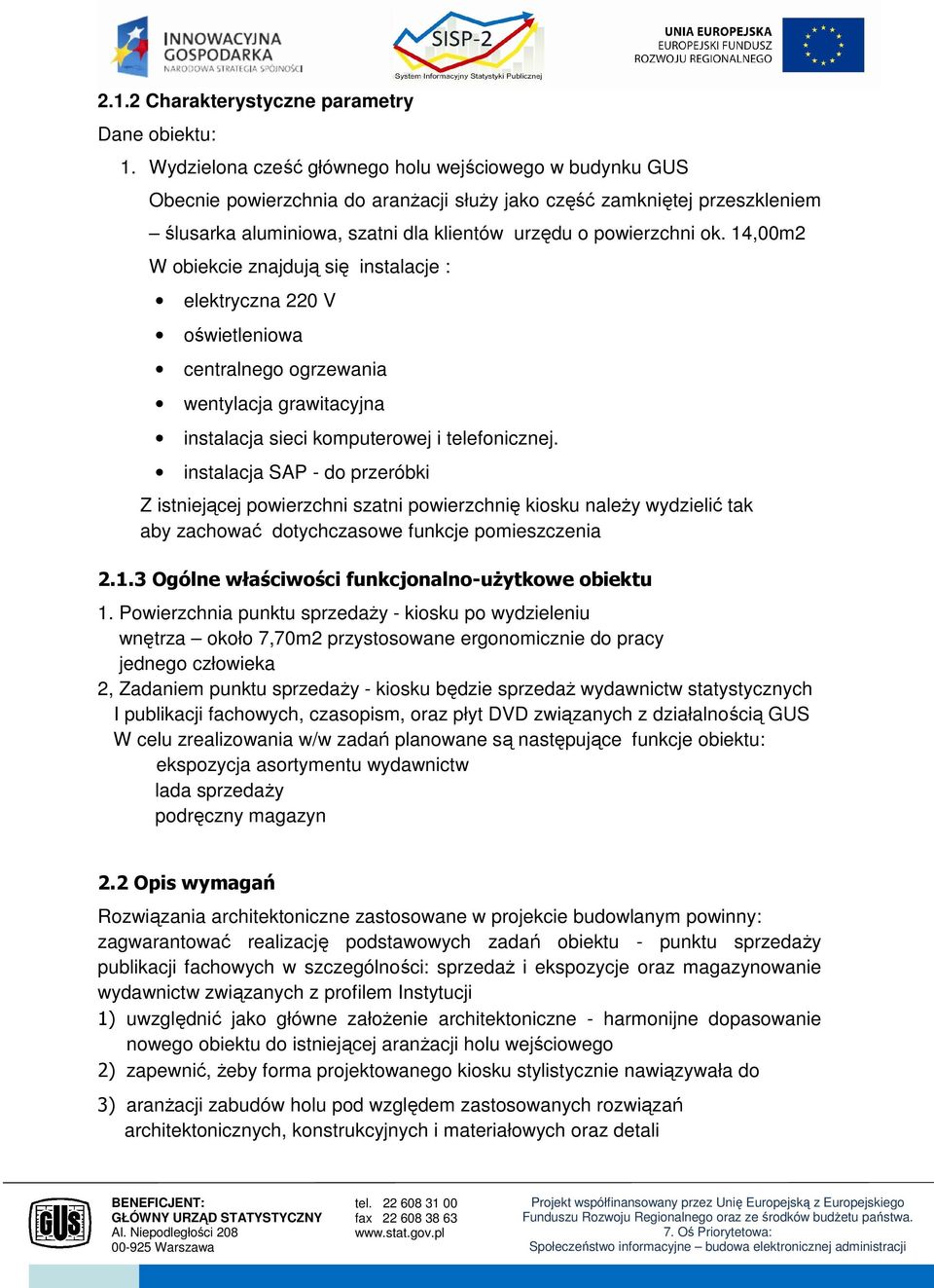 14,00m2 W obiekcie znajdują się instalacje : elektryczna 220 V oświetleniowa centralnego ogrzewania wentylacja grawitacyjna instalacja sieci komputerowej i telefonicznej.