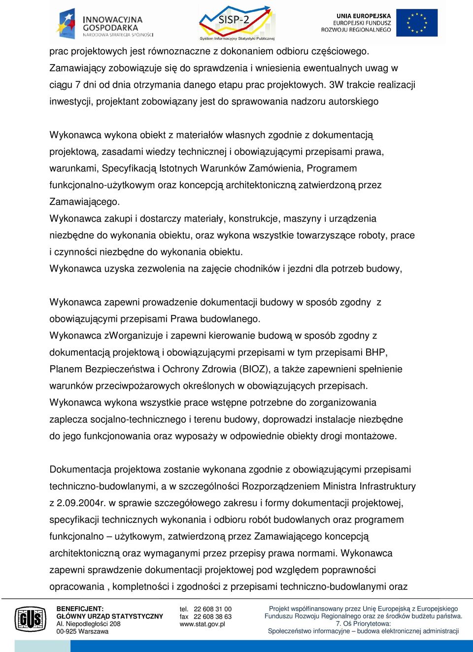 3W trakcie realizacji inwestycji, projektant zobowiązany jest do sprawowania nadzoru autorskiego Wykonawca wykona obiekt z materiałów własnych zgodnie z dokumentacją projektową, zasadami wiedzy