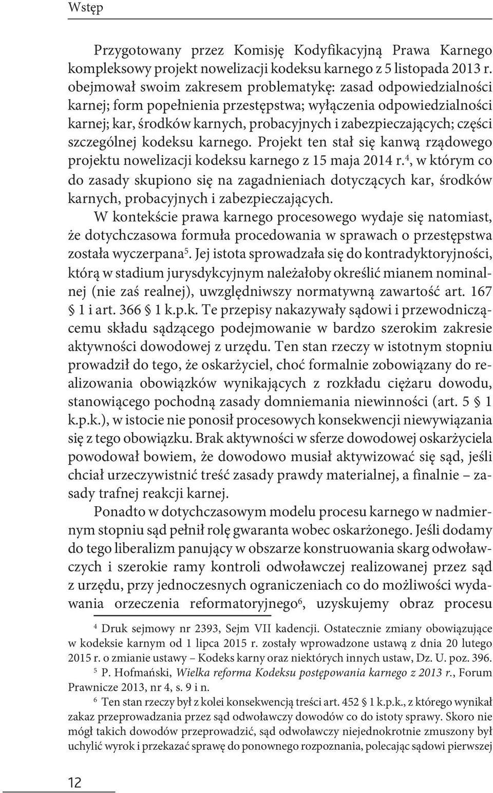 części szczególnej kodeksu karnego. Projekt ten stał się kanwą rządowego projektu nowelizacji kodeksu karnego z 15 maja 2014 r.