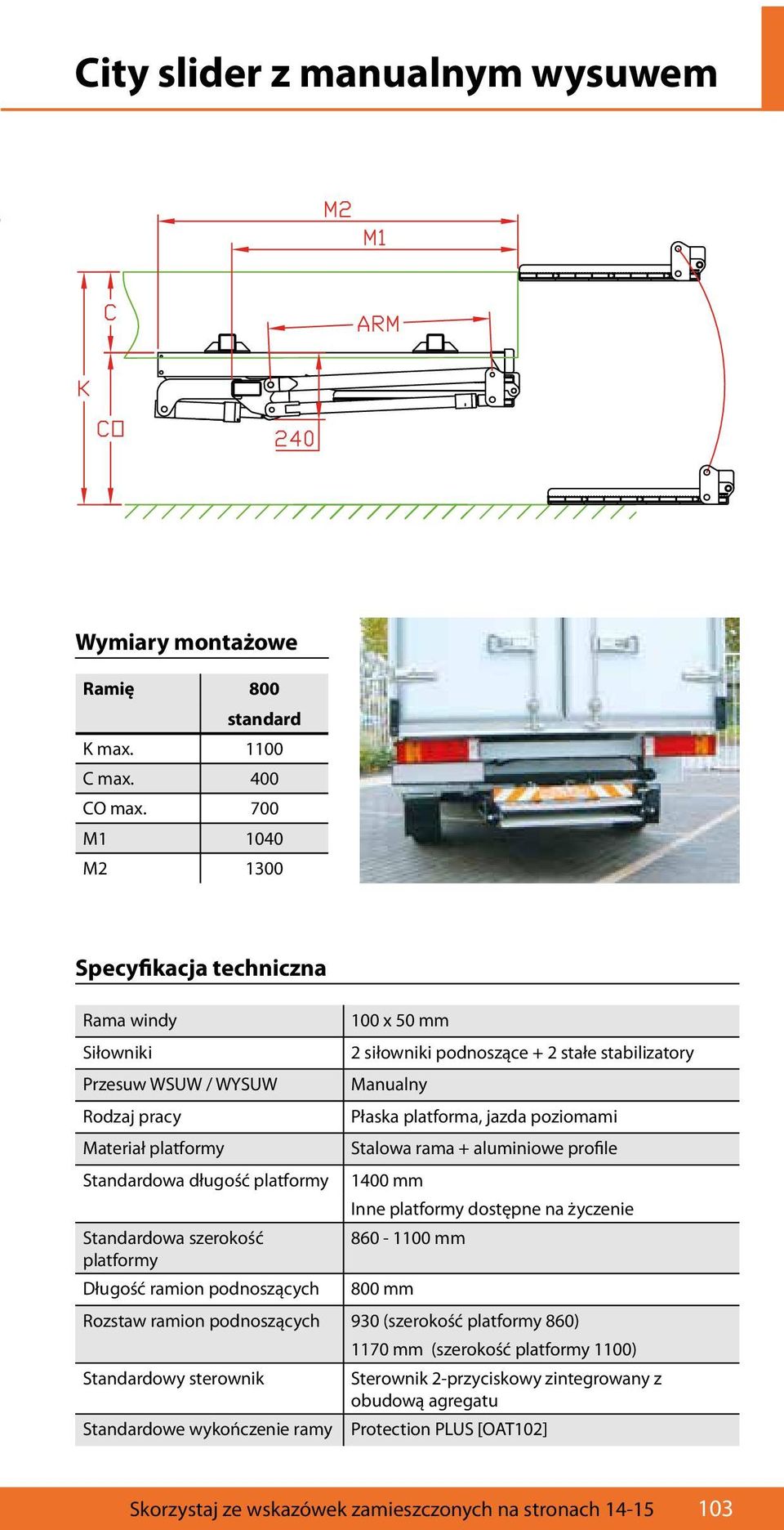podnoszących 100 x 50 mm 2 siłowniki podnoszące + 2 stałe stabilizatory Manualny Płaska platforma, jazda poziomami Stalowa rama + aluminiowe profile 1400 mm Inne platformy dostępne na życzenie