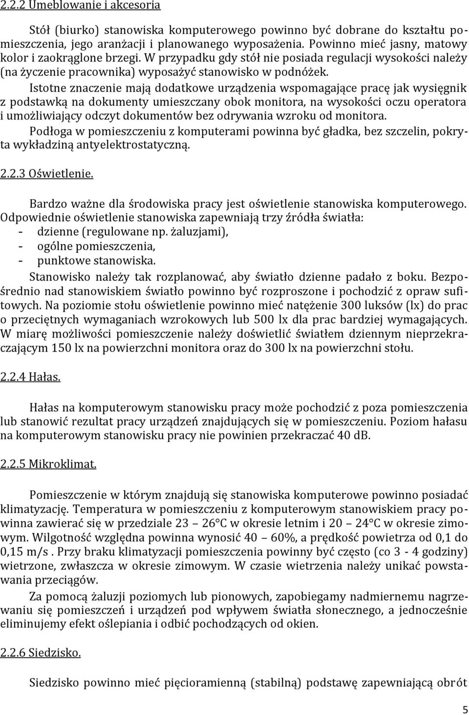 Istotne znaczenie mają dodatkowe urządzenia wspomagające pracę jak wysięgnik z podstawką na dokumenty umieszczany obok monitora, na wysokości oczu operatora i umożliwiający odczyt dokumentów bez