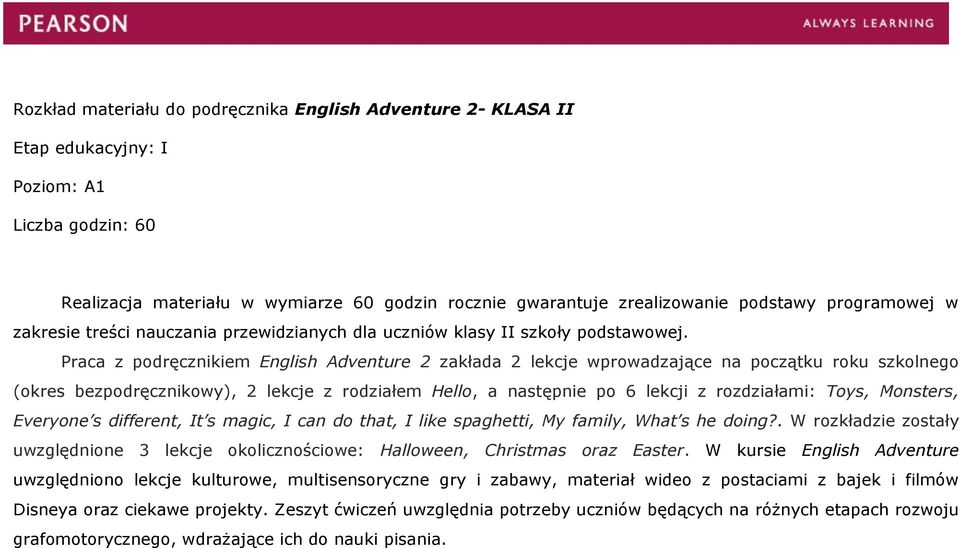 Praca z podręcznikiem English Adventure 2 zakłada 2 lekcje wprowadzające na początku roku szkolnego (okres bezpodręcznikowy), 2 lekcje z rodziałem Hello, a następnie po 6 lekcji z rozdziałami: Toys,