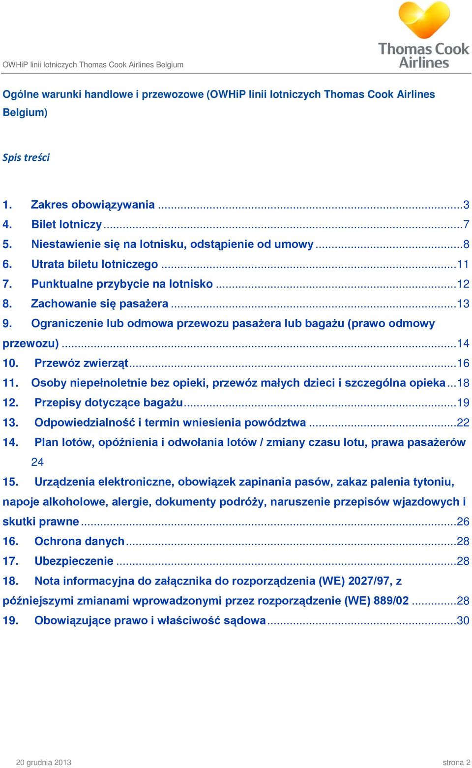 Ograniczenie lub odmowa przewozu pasażera lub bagażu (prawo odmowy przewozu)... 14 10. Przewóz zwierząt... 16 11. Osoby niepełnoletnie bez opieki, przewóz małych dzieci i szczególna opieka... 18 12.