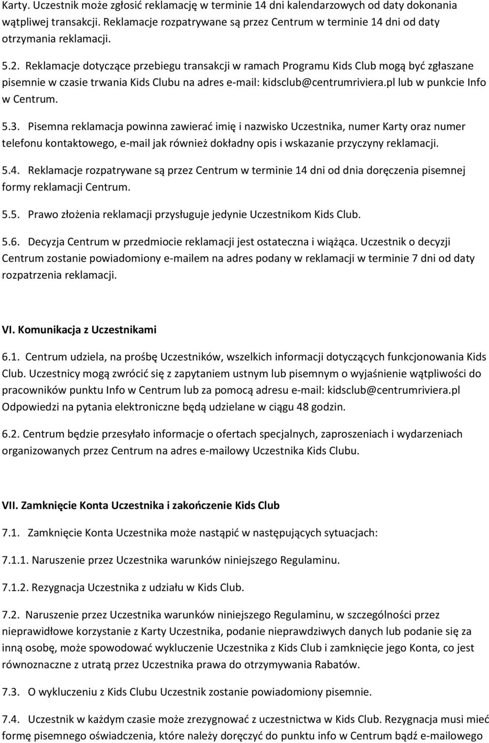 Reklamacje dotyczące przebiegu transakcji w ramach Programu Kids Club mogą być zgłaszane pisemnie w czasie trwania Kids Clubu na adres e-mail: kidsclub@centrumriviera.pl lub w punkcie Info w Centrum.