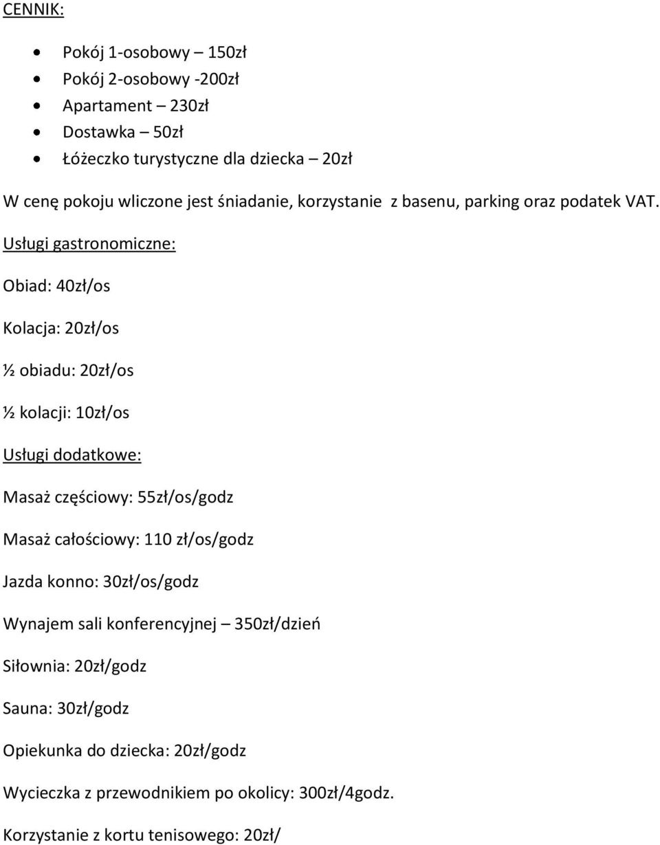 Usługi gastronomiczne: Obiad: 40zł/os Kolacja: 20zł/os ½ obiadu: 20zł/os ½ kolacji: 10zł/os Usługi dodatkowe: Masaż częściowy: 55zł/os/godz Masaż