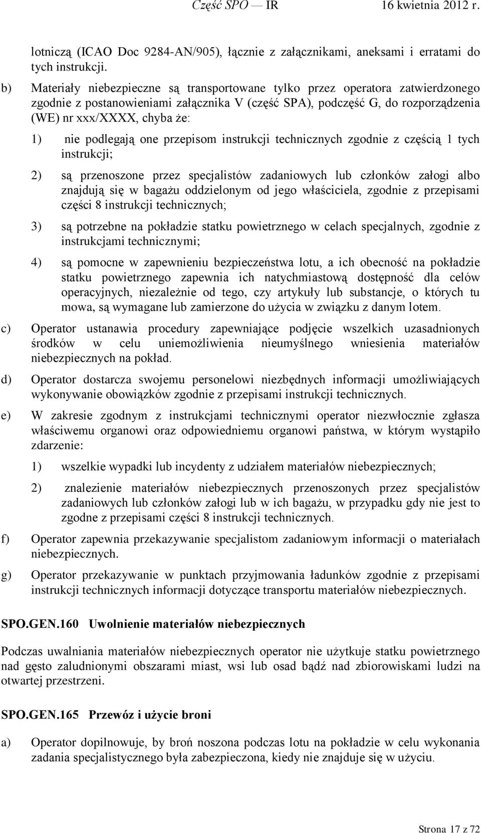 podlegają one przepisom instrukcji technicznych zgodnie z częścią 1 tych instrukcji; 2) są przenoszone przez specjalistów zadaniowych lub członków załogi albo znajdują się w bagażu oddzielonym od