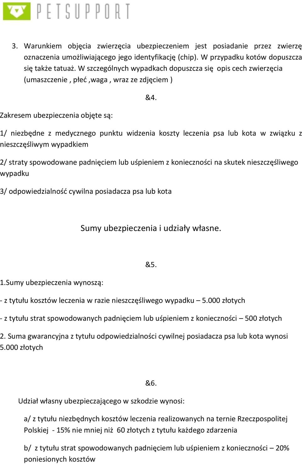 1/ niezbędne z medycznego punktu widzenia koszty leczenia psa lub kota w związku z nieszczęśliwym wypadkiem 2/ straty spowodowane padnięciem lub uśpieniem z konieczności na skutek nieszczęśliwego