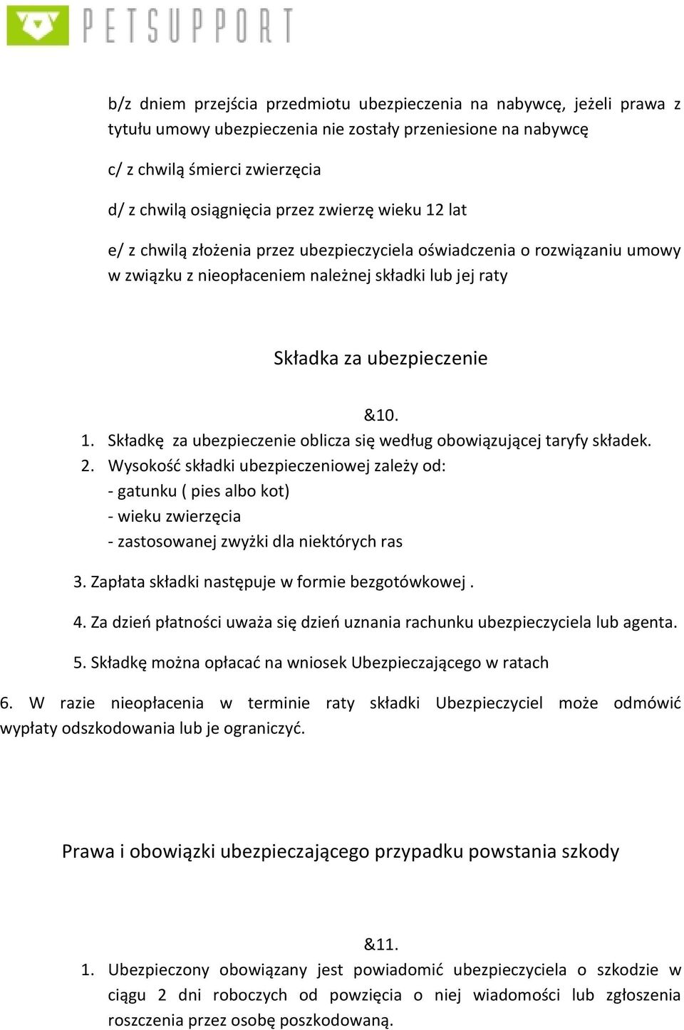 2. Wysokość składki ubezpieczeniowej zależy od: - gatunku ( pies albo kot) - wieku zwierzęcia - zastosowanej zwyżki dla niektórych ras 3. Zapłata składki następuje w formie bezgotówkowej. 4.